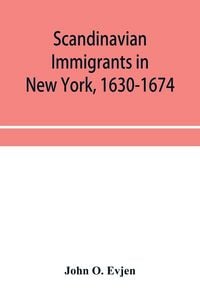 Produktbild: Scandinavian immigrants in New York, 1630-1674; with appendices on Scandinavians in Mexico and South America, 1532-1640, Scandinavians in Canada, 1619