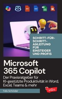 Produktbild: Microsoft 365 Copilot: Der Praxisratgeber f&uuml;r KI-gest&uuml;tzte Produktivit&auml;t in Word, Excel, Teams & mehr - Schritt-f&uuml;r-Schritt-Anleitung f&uuml;r Einsteiger u