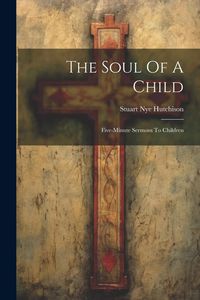 Produktbild: The Soul Of A Child: Five-minute Sermons To Children