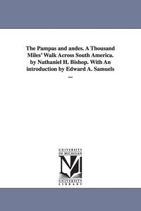 Produktbild: The Pampas and andes. A Thousand Miles' Walk Across South America. by Nathaniel H. Bishop. With An introduction by Edward A. Samuels ...