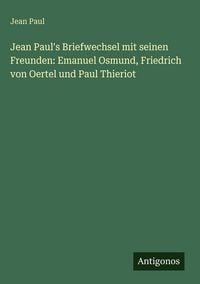 Produktbild: Jean Paul's Briefwechsel mit seinen Freunden: Emanuel Osmund, Friedrich von Oertel und Paul Thieriot