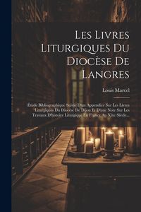 Produktbild: Les Livres Liturgiques Du Dioc&egrave;se De Langres: &Eacute;tude Bibliographique Suivie D'un Appendice Sur Les L&iacute;vres Liturgiques Du Dioc&egrave;se De Dijon Et D'une Note