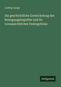 Produktbild: Die geschichtliche Entwickelung des Bewegungsbegriffes und ihr voraussichtliches Endergebniss