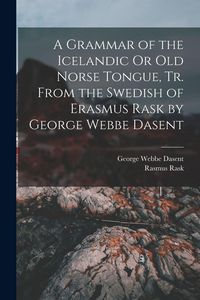 Produktbild: A Grammar of the Icelandic Or Old Norse Tongue, Tr. From the Swedish of Erasmus Rask by George Webbe Dasent