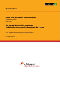 Produktbild: Die Bankenkonsolidierung in der Stakeholder-Kommunikation durch die Presse