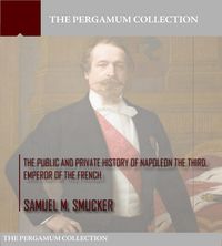 Produktbild: The Public and Private History of Napoleon the Third, Emperor of the French