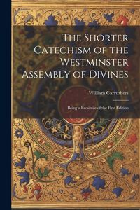 Produktbild: The Shorter Catechism of the Westminster Assembly of Divines: Being a Facsimile of the First Edition