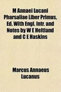Produktbild: M Annaei Lucani Pharsaliae Liber Primus, Ed. with Engl. Intrm Annaei Lucani Pharsaliae Liber Primus, Ed. with Engl. Intr. and Notes by W E Heitland an