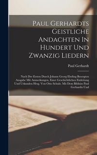 Produktbild: Eine Paul Gerhardts Geistliche Andachten In Hundert Und Zwanzig Liedern: Nach Der Ersten Durch Johann Georg Ebeling Besorgten Ausgabe Mit Anmerkungen