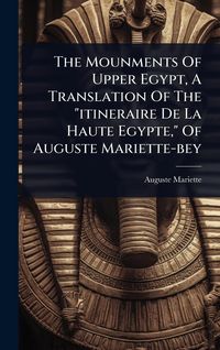 Produktbild: The Mounments Of Upper Egypt, A Translation Of The "itineraire De La Haute Egypte," Of Auguste Mariette-bey