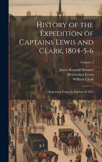 Produktbild: History of the Expedition of Captains Lewis and Clark, 1804-5-6: Reprinted From the Edition of 1814; Volume 2