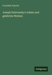 Produktbild: Joseph Dobrowsky's Leben und gelehrtes Werken