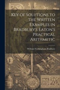 Produktbild: Key of Solutions to the Written Examples in Bradbury's Eaton's Practical Arithmetic