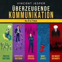 Produktbild: &Uuml;berzeugende Kommunikation &ndash; Das 5 in 1 Buch: Positive Rhetorik | Manipulative Rhetorik | Die Psychologie der K&ouml;rpersprache | Wortschatz erweitern und verbessern | Die Macht der Worte