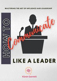 Produktbild: How to Communicate Like a Leader: Mastering the Art of Influence and Leadership