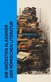 Produktbild: Die gr&ouml;&szlig;ten Klassiker der r&ouml;mischen Literatur (Kommentiert)