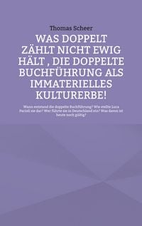 Produktbild: Was doppelt z&auml;hlt nicht ewig h&auml;lt , die doppelte Buchf&uuml;hrung als immaterielles Kulturerbe!