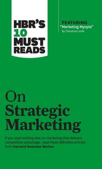 Produktbild: HBR's 10 Must Reads on Strategic Marketing (with featured article "Marketing Myopia," by Theodore Levitt)