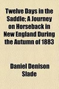 Produktbild: Twelve Days in the Saddle; A Journey on Horseback in New England During the Autumn of 1883