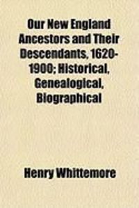 Produktbild: Our New England Ancestors and Their Descendants, 1620-1900; Historical, Genealogical, Biographical