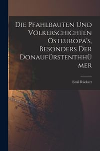 Produktbild: Die Pfahlbauten und V&ouml;lkerschichten Osteuropa's, Besonders der Donauf&uuml;rstenthh&uuml;mer