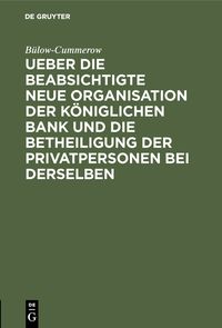 Produktbild: Ueber die beabsichtigte neue Organisation der K&ouml;niglichen Bank und die Betheiligung der Privatpersonen bei derselben