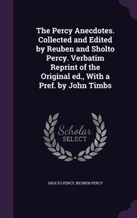 Produktbild: The Percy Anecdotes. Collected and Edited by Reuben and Sholto Percy. Verbatim Reprint of the Original ed., With a Pref. by John Timbs