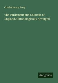 Produktbild: The Parliament and Councils of England, Chronologically Arranged