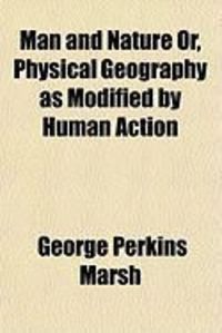 Produktbild: Man and Nature Or, Physical Geography as Modified by Human Action