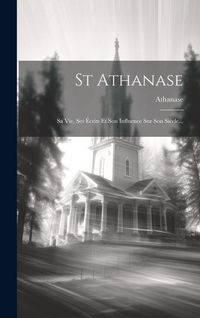 Produktbild: St Athanase: Sa Vie, Ses &Eacute;crits Et Son Influence Sur Son Si&egrave;cle...