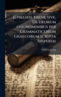 Produktbild: [Epiklseis then]; sive, De deorum cognominibus per grammaticorum graecorum scripta dispersis
