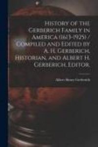 Produktbild: History of the Gerberich Family in America (1613-1925) / Compiled and Edited by A. H. Gerberich, Historian, and Albert H. Gerberich, Editor.