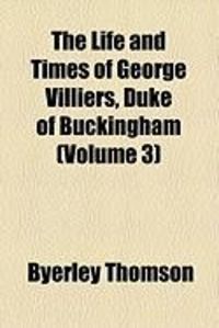Produktbild: The Life and Times of George Villiers, Duke of Buckingham (Volume 3)