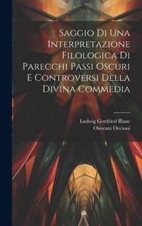 Produktbild: Saggio Di Una Interpretazione Filologica Di Parecchi Passi Oscuri E Controversi Della Divina Commedia