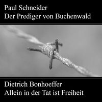 Bild vom Artikel Paul Schneider - Martyrium und Mahnung Dietrich Bonhoeffer - Allein in der Tat ist Freiheit vom Autor Karl Würzburger