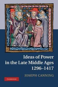 Produktbild: Ideas of Power in the Late Middle Ages, 1296-1417