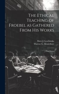 Produktbild: The Ethical Teaching of Froebel as Gathered From his Works; two Essays