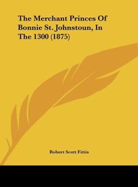 Produktbild: The Merchant Princes Of Bonnie St. Johnstoun, In The 1300 (1875)