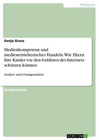 Produktbild: Medienkompetenz und medienerzieherisches Handeln. Wie Eltern ihre Kinder vor den Gefahren des Internets sch&uuml;tzen k&ouml;nnen
