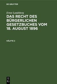 Produktbild: Ernst Landsberg: Das Recht des B&uuml;rgerlichen Gesetzbuches vom 18. August 1896 / Ernst Landsberg: Das Recht des B&uuml;rgerlichen Gesetzbuches vom 18. August 1896. H&auml;lfte 2