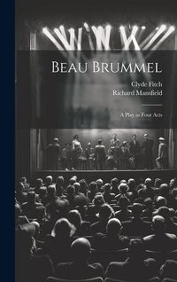 Produktbild: Beau Brummel: A Play in Four Acts