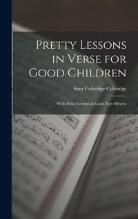 Produktbild: Pretty Lessons in Verse for Good Children: With Some Lessons in Latin Easy Rhyme