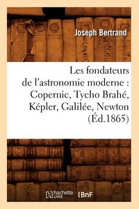 Produktbild: Les Fondateurs de l'Astronomie Moderne: Copernic, Tycho Brahe, Kepler, Galilee, Newton (Ed.1865)