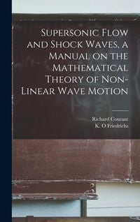 Produktbild: Supersonic Flow and Shock Waves, a Manual on the Mathematical Theory of Non-linear Wave Motion