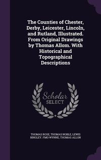 Produktbild: The Counties of Chester, Derby, Leicester, Lincoln, and Rutland, Illustrated. From Original Drawings by Thomas Allom. With Historical and Topographical Descriptions