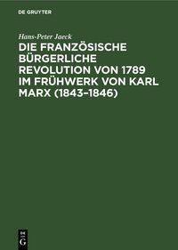 Produktbild: Die franz&ouml;sische b&uuml;rgerliche Revolution von 1789 im Fr&uuml;hwerk von Karl Marx (1843&ndash;1846)