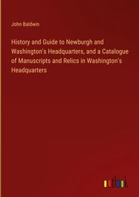 Produktbild: History and Guide to Newburgh and Washington's Headquarters, and a Catalogue of Manuscripts and Relics in Washington's Headquarters