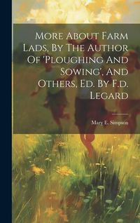 Produktbild: More About Farm Lads, By The Author Of 'ploughing And Sowing', And Others, Ed. By F.d. Legard