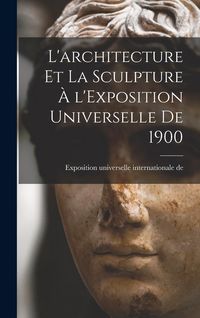 Produktbild: L'architecture et la sculpture &agrave; l'Exposition universelle de 1900