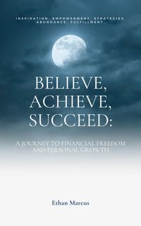 Produktbild: Believe, Achieve, Succeed: A Journey to Financial Freedom and Personal Growth
